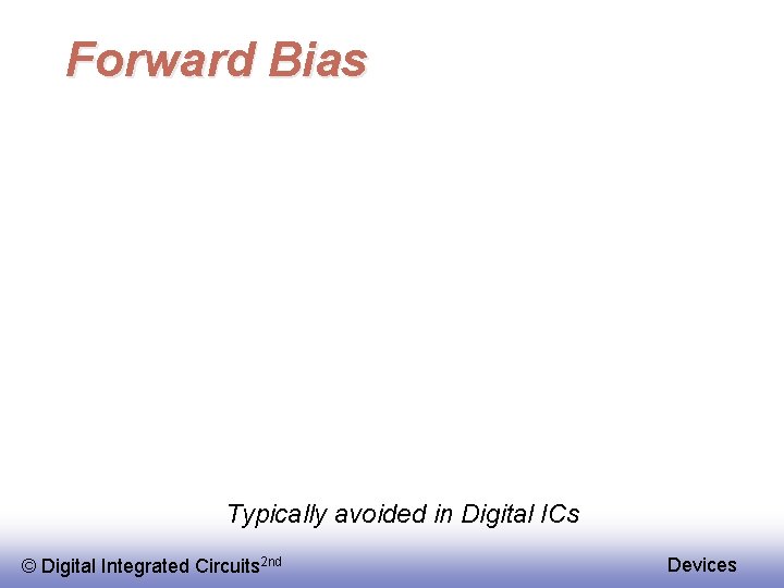 Forward Bias Typically avoided in Digital ICs © Digital Integrated Circuits 2 nd Devices