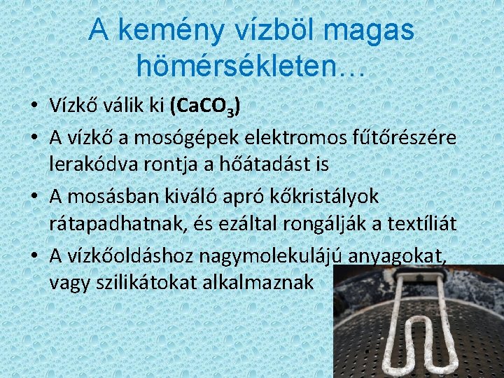 A kemény vízböl magas hömérsékleten… • Vízkő válik ki (Ca. CO 3) • A