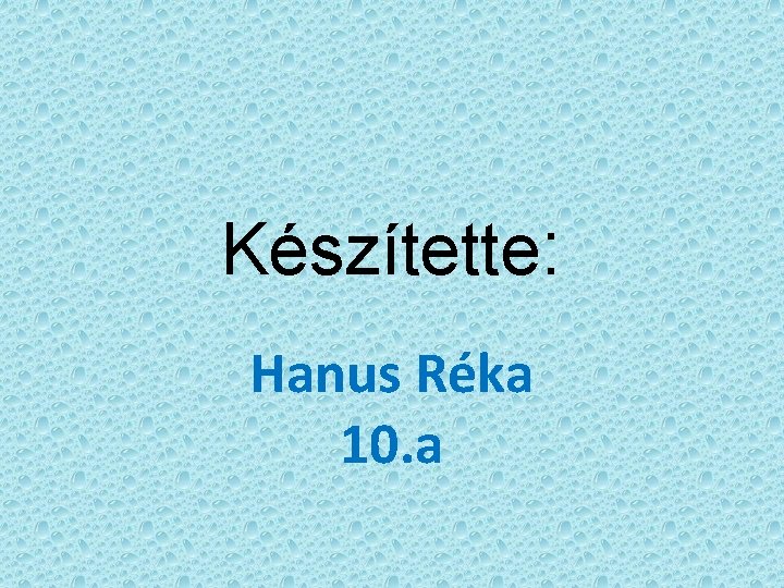 Készítette: Hanus Réka 10. a 