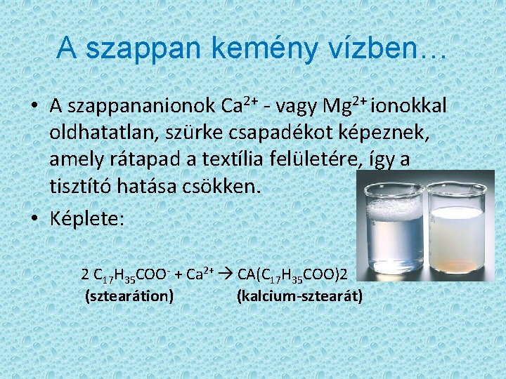 A szappan kemény vízben… • A szappananionok Ca 2+ - vagy Mg 2+ ionokkal