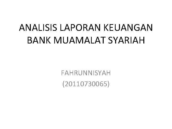 ANALISIS LAPORAN KEUANGAN BANK MUAMALAT SYARIAH FAHRUNNISYAH (20110730065) 