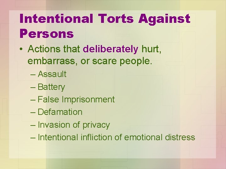 Intentional Torts Against Persons • Actions that deliberately hurt, embarrass, or scare people. –