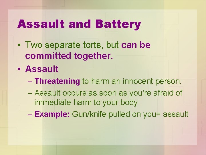 Assault and Battery • Two separate torts, but can be committed together. • Assault