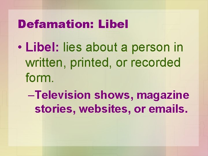 Defamation: Libel • Libel: lies about a person in written, printed, or recorded form.