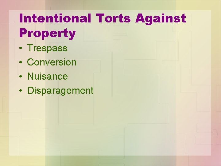 Intentional Torts Against Property • • Trespass Conversion Nuisance Disparagement 