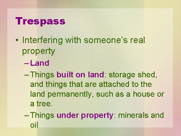 Trespass • Interfering with someone’s real property – Land – Things built on land: