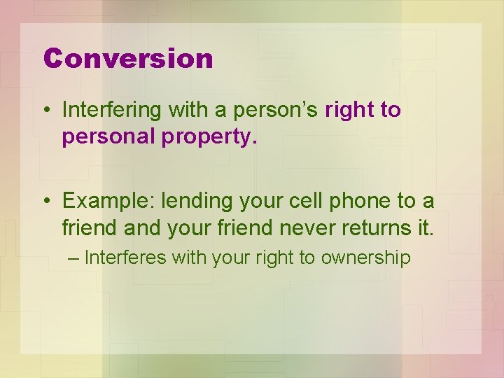 Conversion • Interfering with a person’s right to personal property. • Example: lending your