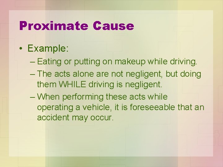 Proximate Cause • Example: – Eating or putting on makeup while driving. – The