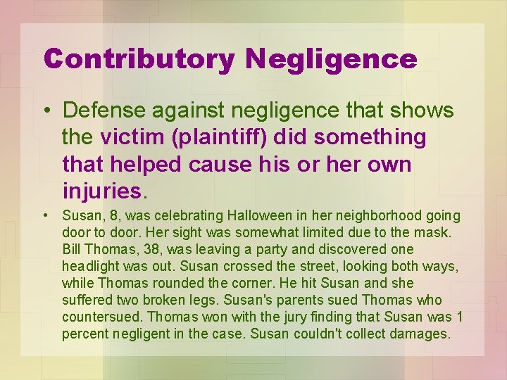 Contributory Negligence • Defense against negligence that shows the victim (plaintiff) did something that