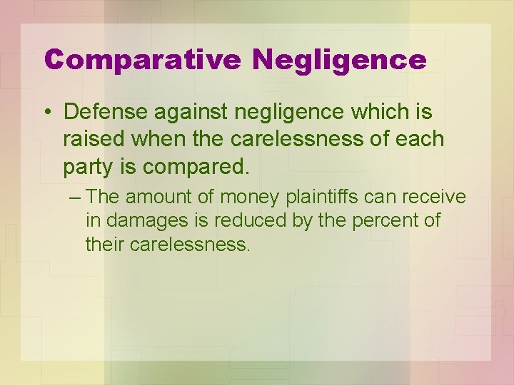 Comparative Negligence • Defense against negligence which is raised when the carelessness of each