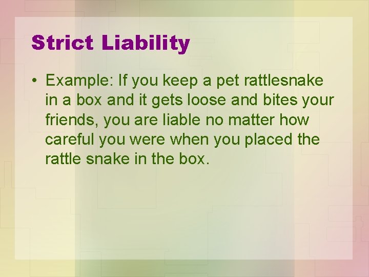 Strict Liability • Example: If you keep a pet rattlesnake in a box and