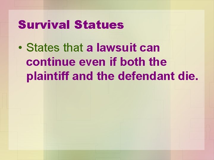 Survival Statues • States that a lawsuit can continue even if both the plaintiff