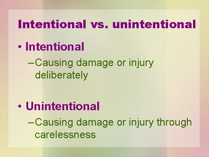 Intentional vs. unintentional • Intentional – Causing damage or injury deliberately • Unintentional –