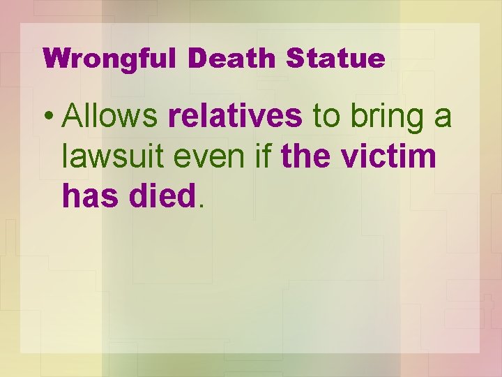 Wrongful Death Statue • Allows relatives to bring a lawsuit even if the victim