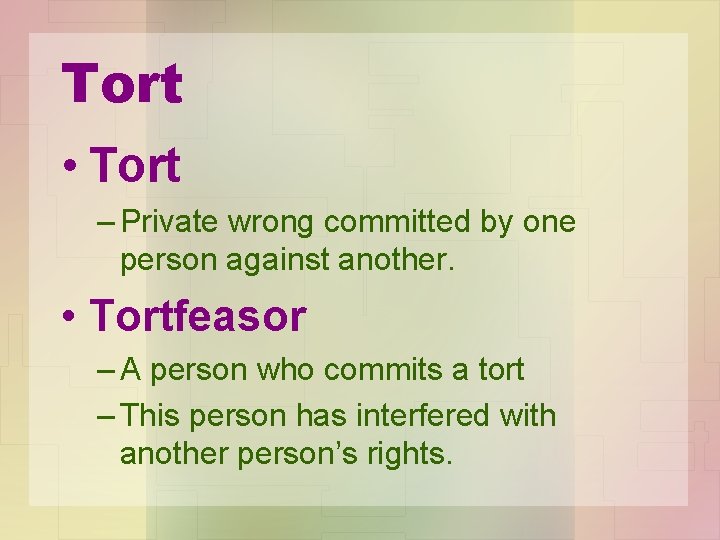 Tort • Tort – Private wrong committed by one person against another. • Tortfeasor