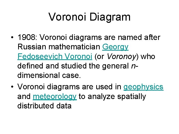 Voronoi Diagram • 1908: Voronoi diagrams are named after Russian mathematician Georgy Fedoseevich Voronoi