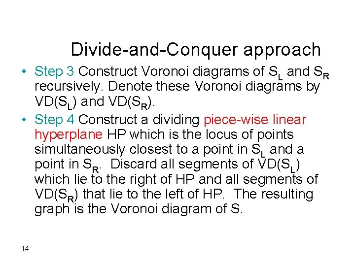 Divide-and-Conquer approach • Step 3 Construct Voronoi diagrams of SL and SR recursively. Denote