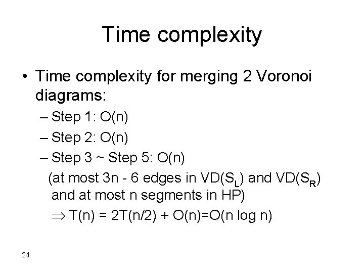 Time complexity • Time complexity for merging 2 Voronoi diagrams: – Step 1: O(n)