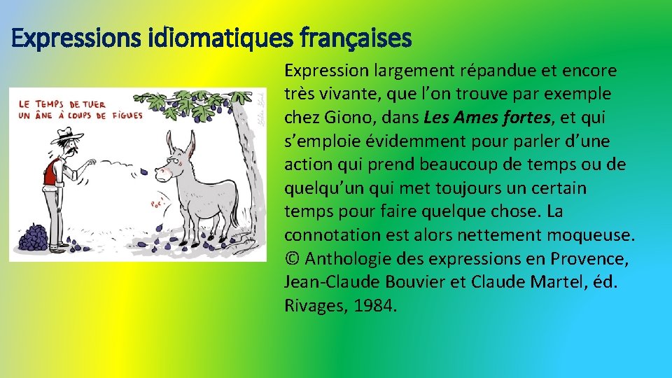Expressions idiomatiques françaises Expression largement répandue et encore très vivante, que l’on trouve par