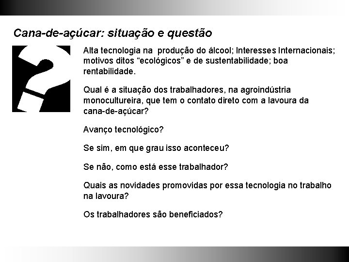 Cana-de-açúcar: situação e questão Alta tecnologia na produção do álcool; Interesses Internacionais; motivos ditos