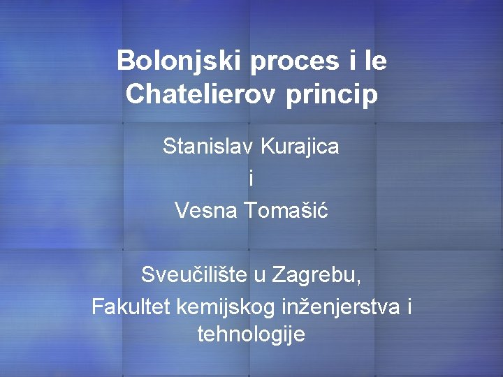 Bolonjski proces i le Chatelierov princip Stanislav Kurajica i Vesna Tomašić Sveučilište u Zagrebu,