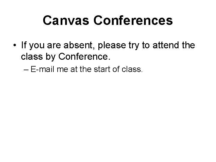 Canvas Conferences • If you are absent, please try to attend the class by