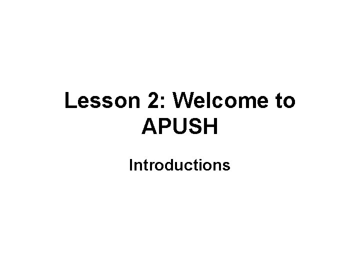 Lesson 2: Welcome to APUSH Introductions 