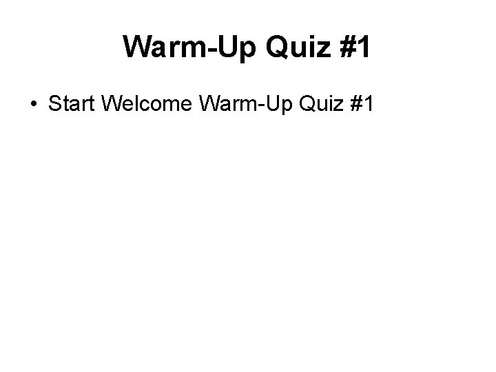 Warm-Up Quiz #1 • Start Welcome Warm-Up Quiz #1 