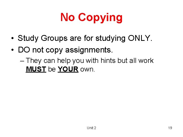 No Copying • Study Groups are for studying ONLY. • DO not copy assignments.