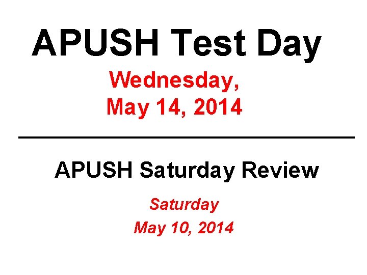 APUSH Test Day Wednesday, May 14, 2014 APUSH Saturday Review Saturday May 10, 2014