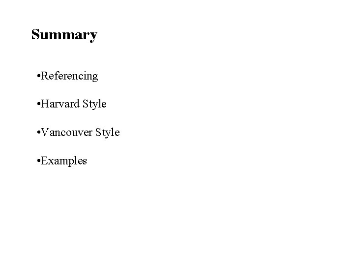 Summary • Referencing • Harvard Style • Vancouver Style • Examples 