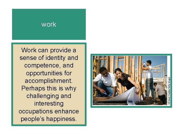 work Work can provide a sense of identity and competence, and opportunities for accomplishment.