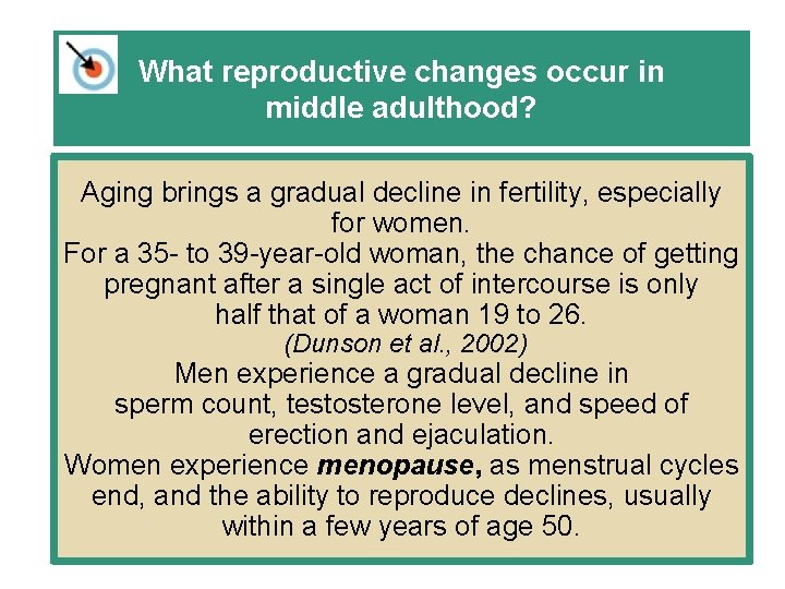 What reproductive changes occur in middle adulthood? Aging brings a gradual decline in fertility,