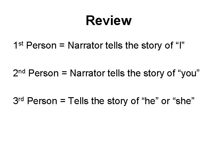 Review 1 st Person = Narrator tells the story of “I” 2 nd Person Review 1 st Person = Narrator tells the story of “I” 2 nd Person
