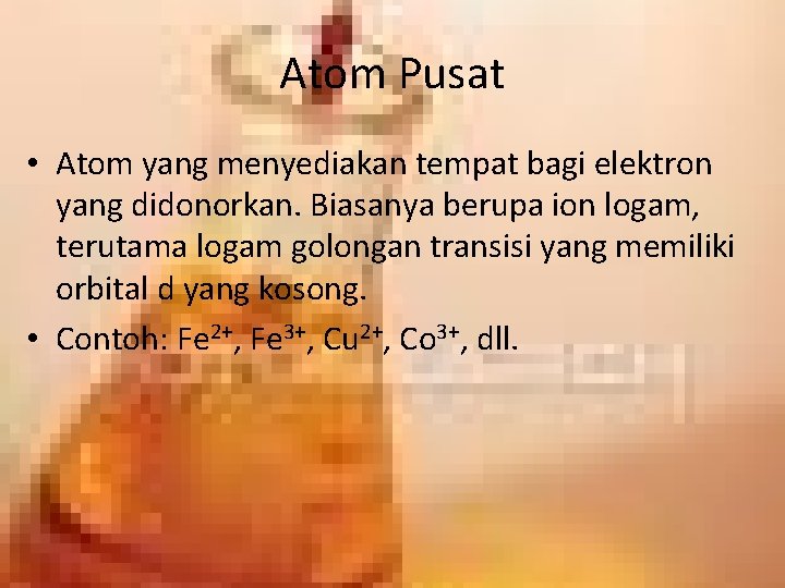 Atom Pusat • Atom yang menyediakan tempat bagi elektron yang didonorkan. Biasanya berupa ion