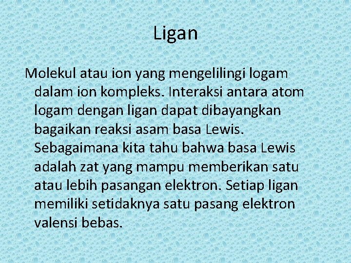 Ligan Molekul atau ion yang mengelilingi logam dalam ion kompleks. Interaksi antara atom logam