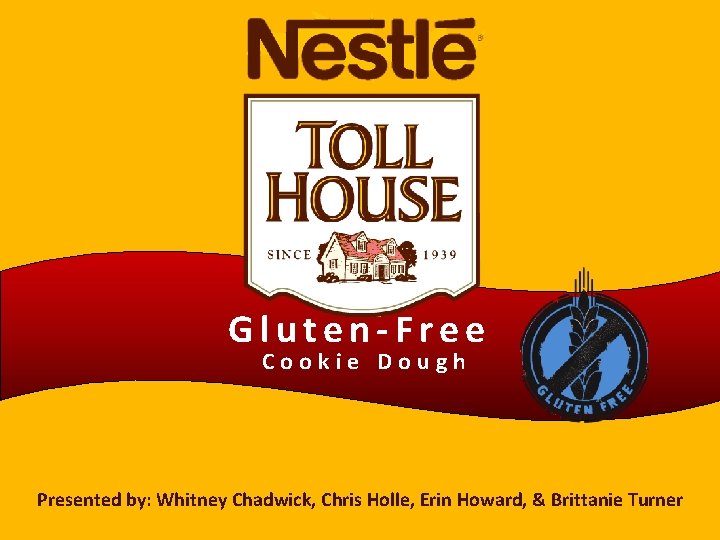 Gluten-Free Cookie Dough Presented by: Whitney Chadwick, Chris Holle, Erin Howard, & Brittanie Turner