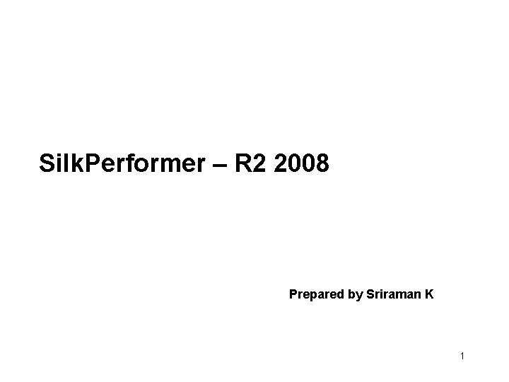 Silk. Performer – R 2 2008 Prepared by Sriraman K 1 