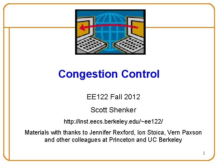 Congestion Control EE 122 Fall 2012 Scott Shenker http: //inst. eecs. berkeley. edu/~ee 122/