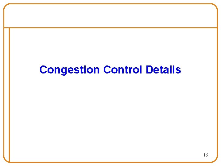 Congestion Control Details 16 