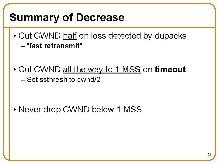 Summary of Decrease • Cut CWND half on loss detected by dupacks – “fast