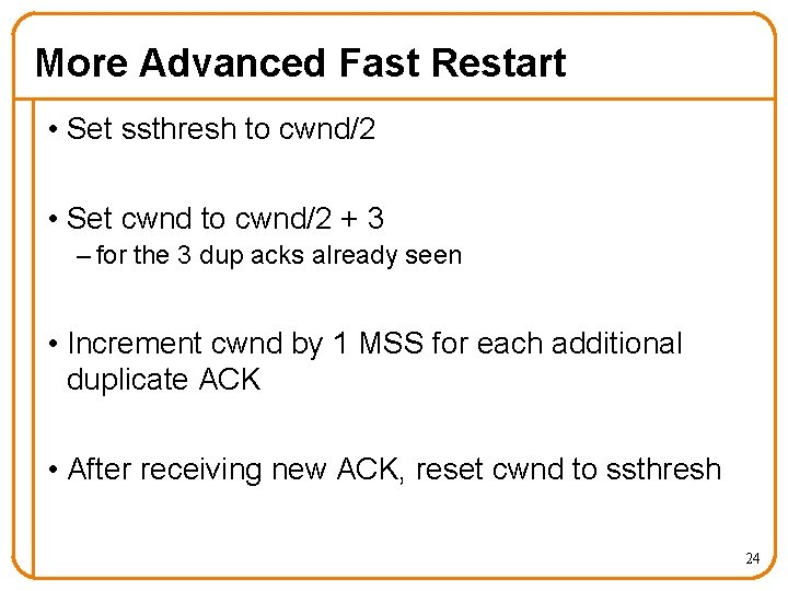 More Advanced Fast Restart • Set ssthresh to cwnd/2 • Set cwnd to cwnd/2