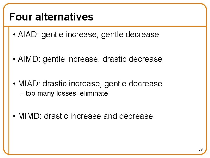 Four alternatives • AIAD: gentle increase, gentle decrease • AIMD: gentle increase, drastic decrease