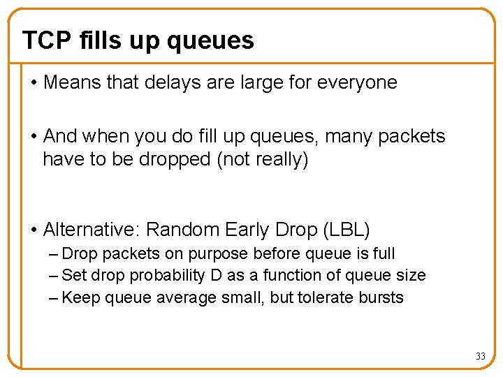 TCP fills up queues • Means that delays are large for everyone • And