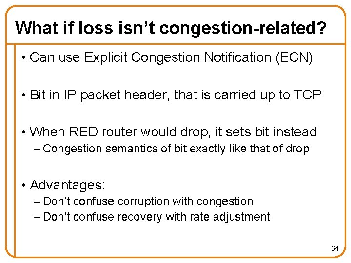 What if loss isn’t congestion-related? • Can use Explicit Congestion Notification (ECN) • Bit