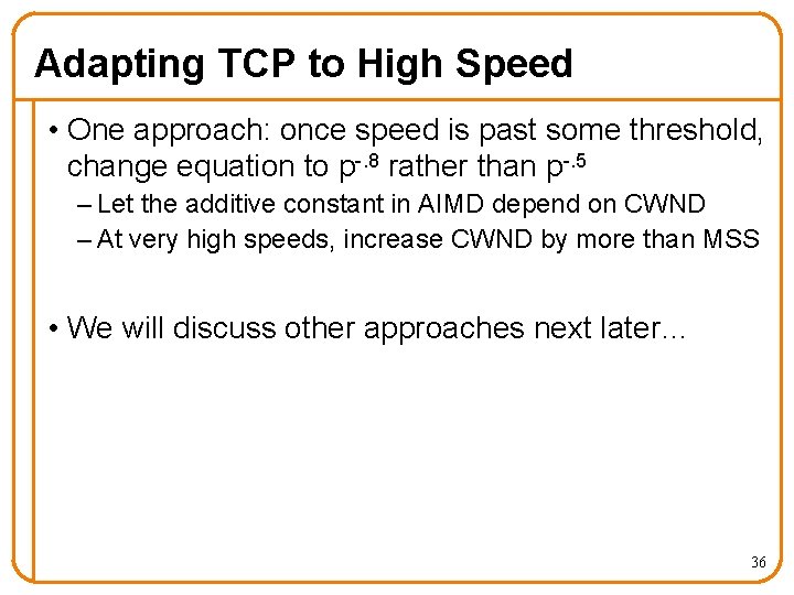 Adapting TCP to High Speed • One approach: once speed is past some threshold,