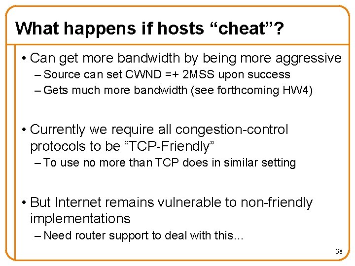 What happens if hosts “cheat”? • Can get more bandwidth by being more aggressive