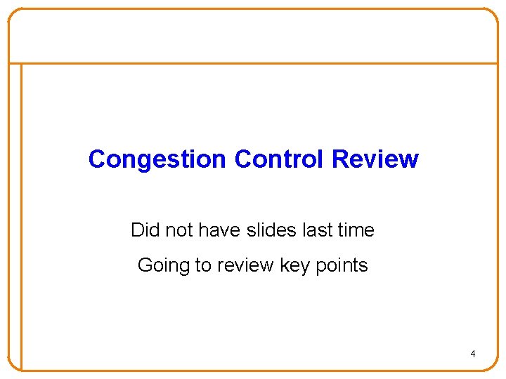 Congestion Control Review Did not have slides last time Going to review key points