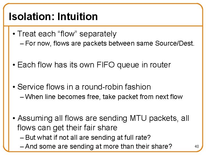 Isolation: Intuition • Treat each “flow” separately – For now, flows are packets between