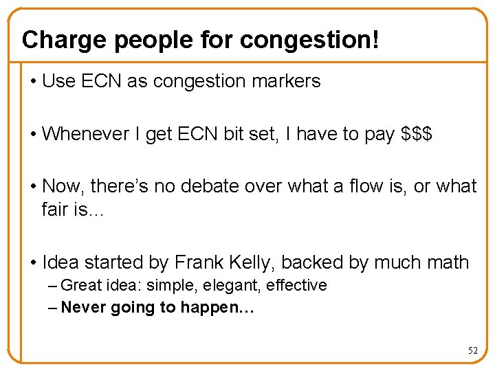 Charge people for congestion! • Use ECN as congestion markers • Whenever I get